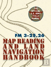 Army Field Manual Fm 3-25.26 (U.S. Army Map Reading And Land Navigation Handbook)