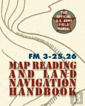 Army Field Manual Fm 3-25.26 (U.S. Army Map Reading And Land Navigation Handbook)