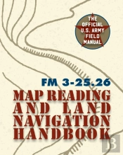 Army Field Manual Fm 3-25.26 (U.S. Army Map Reading And Land Navigation Handbook)