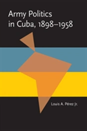 Army Politics In Cuba, 1898-1958