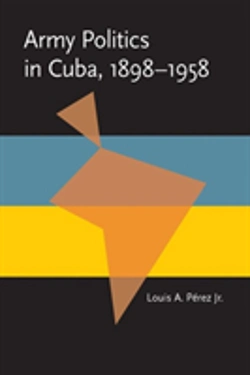 Bertrand.pt - Army Politics In Cuba, 1898-1958