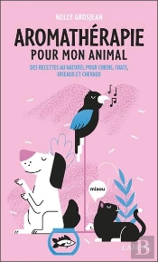 Aromathérapie Pour Mon Animal : Des Recettes Au Naturel Pour Chiens, Chats, Oiseaux Et Chevaux