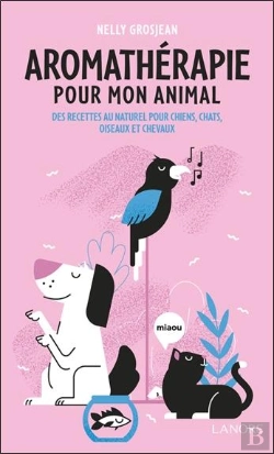 Bertrand.pt - Aromathérapie Pour Mon Animal : Des Recettes Au Naturel Pour Chiens, Chats, Oiseaux Et Chevaux
