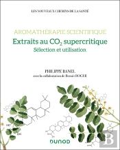 Aromathérapie Scientifique : Extraits Au Co2 Supercritique : Sélection Et Utilisation