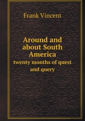 Around And About South America Twenty Months Of Quest And Query
