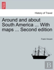Around And About South America ... With Maps ... Second Edition