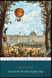 Around The World In Eighty Days By Jules Verne 'The Annotated Classic Edition'