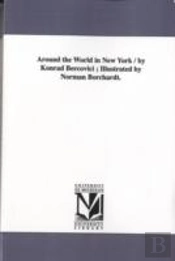 Around The World In New York / By Konrad Bercovici; Illustrated By Norman Borchardt.