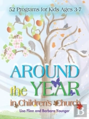 Around The Year In Children'S Church: 52 Programs For Kids Ages 3-7