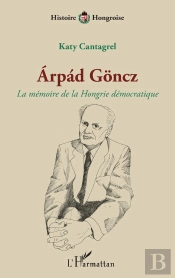 Arpad Goncz : La Mémoire De La Hongrie Démocratique