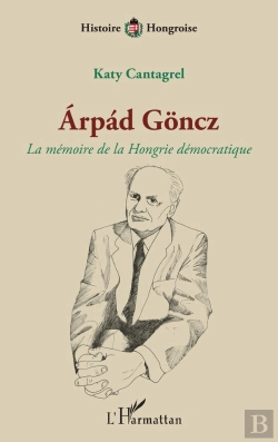 Bertrand.pt - Arpad Goncz : La Mémoire De La Hongrie Démocratique