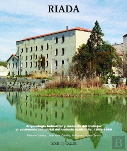 Bertrand.pt - Arqueología Industrial Y Memoria Del Trabajo: El Patrimonio Industrial Del Sudeste Madrileño (1905-1