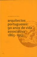Arquitectos Portugueses - 90 Anos de Vida Associativa (1863-1953)