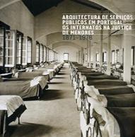 Arquitectura de Serviços Públicos em Portugal: Os Internatos na Justiça de Menores 1871-1978