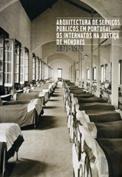Arquitectura de Serviços Públicos em Portugal: Os Internatos na Justiça de Menores 1871-1978
