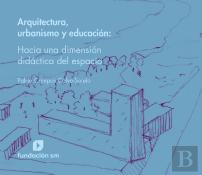 Arquitectura, Urbanismo Y Educación - Hacia Una Dimensión Didáctica Del Espacio