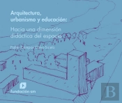 Arquitectura, Urbanismo Y Educación - Hacia Una Dimensión Didáctica Del Espacio
