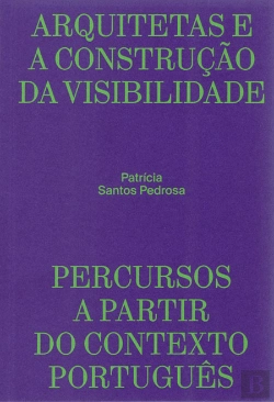 Bertrand.pt - Arquitetas e a Construção da Visibilidade | Percursos a Partir do Contexto Português
