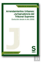 Arrendamientos Urbanos: Jurisprudencia Del Tribunal Supremo. Evolucion De La Sala Primera Desde El Año 20