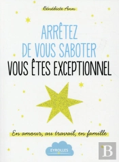 Arreter De Vous Saboter, Vous Etes Exceptionnel !
