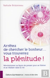 Arretez De Chercher Le Bonheur... Vous Trouverez La Plenitude !