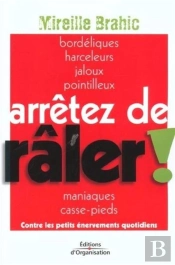 Arrêtez De Râler ! : Contre Les Petits Énervements Quotidiens