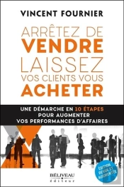 Arretez De Vendre - Laissez Vos Clients Vous Acheter - Une Demarche En 10 Etapes