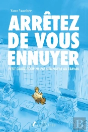 Arrêtez De Vous Ennuyer : Petit Guide Pour Ne Pas S'Ennuyer Au Travail