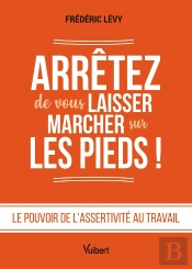 Arrêtez De Vous Laisser Marcher Sur Les Pieds ! : Le Pouvoir De L'Assertivité Au Travail