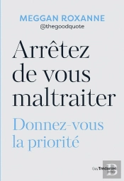 Arrêtez De Vous Maltraiter : Donnez-Vous La Priorité