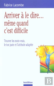 Arriver A Le Dire ... Meme Quand C'Est Difficile ; Trouver Les Mots Vrais Le Ton Juste Et L'Attitude Adaptee