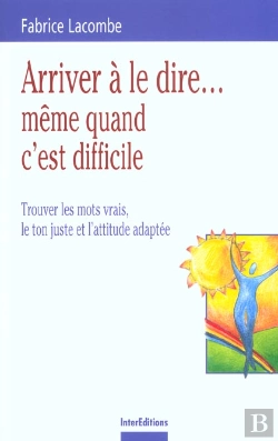 Bertrand.pt - Arriver A Le Dire ... Meme Quand C'Est Difficile ; Trouver Les Mots Vrais Le Ton Juste Et L'Attitude Adaptee