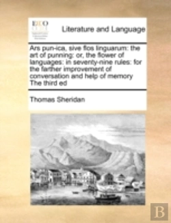 Bertrand.pt - Ars Pun-Ica, Sive Flos Linguarum: The Art Of Punning: Or, The Flower Of Languages: In Seventy-Nine Rules: For The Farther Improvement Of Conversation
