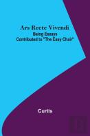 Ars Recte Vivendi; Being Essays Contributed To ''The Easy Chair''