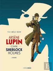 Arsène Lupin Tome 3 : Arsène Lupin Contre Sherlock Holmes Partie 2