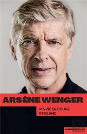 Arsene Wenger - Ma Vie En Rouge Et Blanc