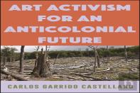 Art Activism For An Anticolonial Future