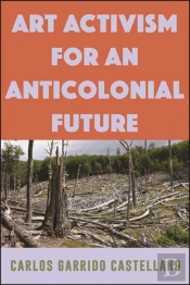 Art Activism For An Anticolonial Future
