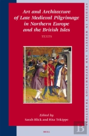 Art And Architecture Of Late Medieval Pilgrimage In Northern Europe And The British Isles