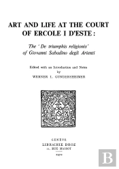 Art And Life At The Court Of Ercole  I D'Este : The 'De Triumphis Religionis' Of Giovanni Sabadino D