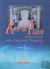 Art And Place - Essays On Art From A Hong Kong Perspective
