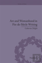 Art And Womanhood In Fin-De-Siecle Writing