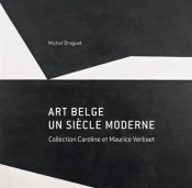 Art Belge, Un Siecle Moderne ; Collection Caroline Et Maurice Verbaet