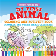 Art Book For Kids 9-12. My First Animal Coloring And Activity Book Dinosaur And Other Fierce Creatures. One Giant Activity Book Kids. Hours Of Step-By-Step Drawing And Coloring Exercises