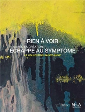 Art Brut 1960-1970 - Rien A Voir ! Quand La Creation Echappe Au Symptome