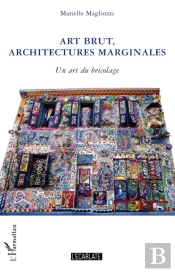 Art Brut, Architectures Marginales ; Un Art Du Bricolage