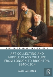 Art Collecting And Middle Class Culture From London To Brighton, 1840â€“1914