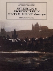 Art, Design, And Architecture In Central Europe 1890-1920