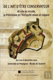 Art D'Être Conservateur : Du Site Au Musée, La Préhistoire Et L'Antiquité Mises En Espace