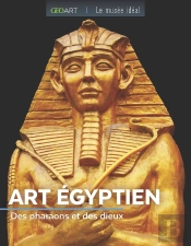 Art Égyptien : Des Pharaons Et Des Dieux